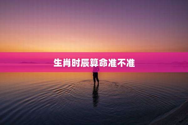 生肖时辰算命准不准