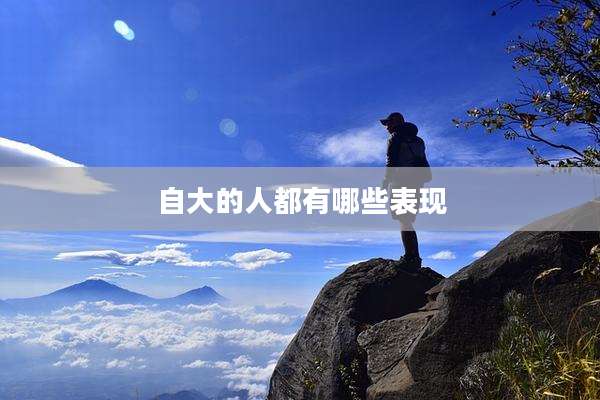 自大的人都有哪些表现