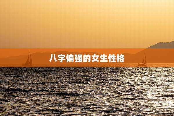 八字偏强的女生性格