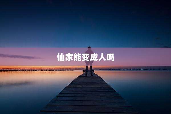 仙家能变成人吗