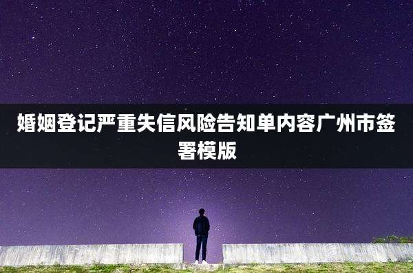 婚姻登记严重失信风险告知单内容广州市签署模版