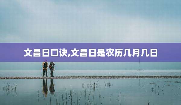 文昌日口诀,文昌日是农历几月几日