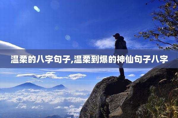 温柔的八字句子,温柔到爆的神仙句子八字