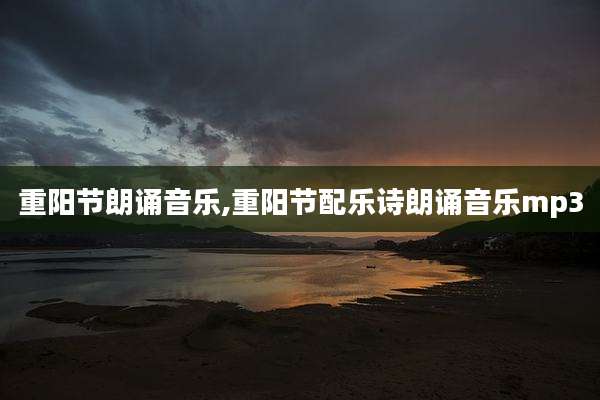重阳节朗诵音乐,重阳节配乐诗朗诵音乐mp3