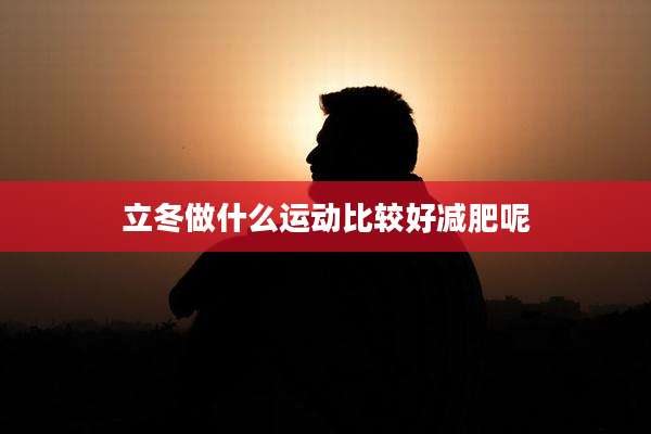 立冬做什么运动比较好减肥呢