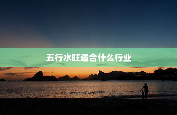 五行水旺适合什么行业