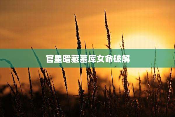 官星暗藏墓库女命破解