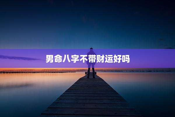 男命八字不带财运好吗