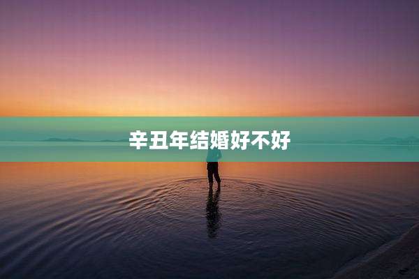 辛丑年结婚好不好