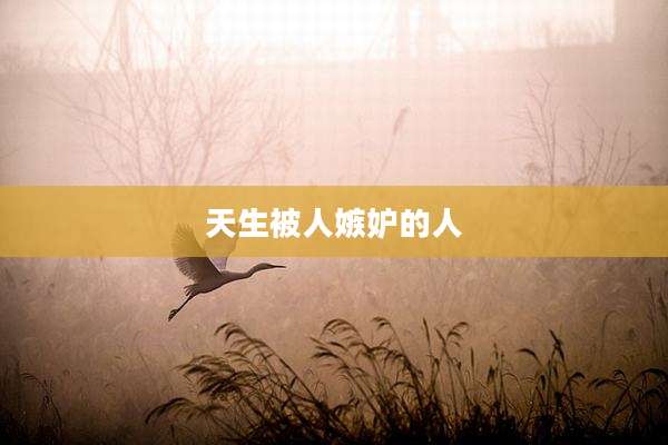 天生被人嫉妒的人