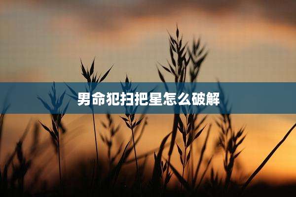 男命犯扫把星怎么破解