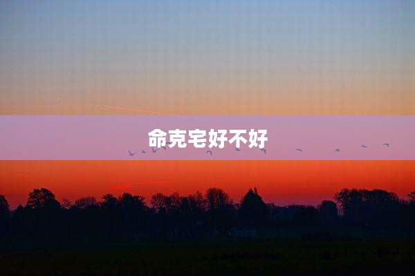 命克宅好不好