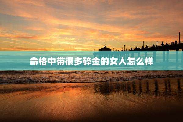 命格中带很多碎金的女人怎么样