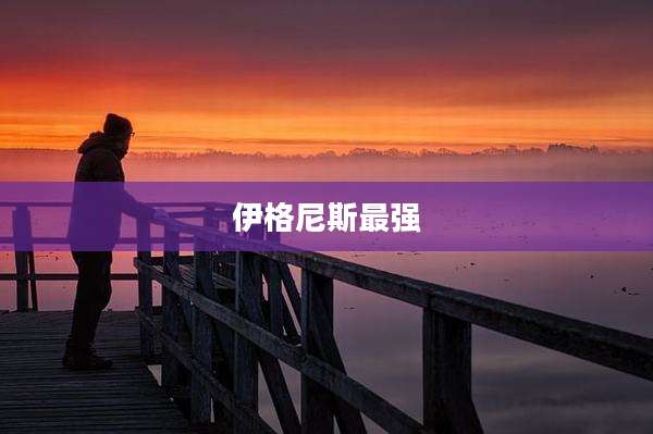 伊格尼斯最强