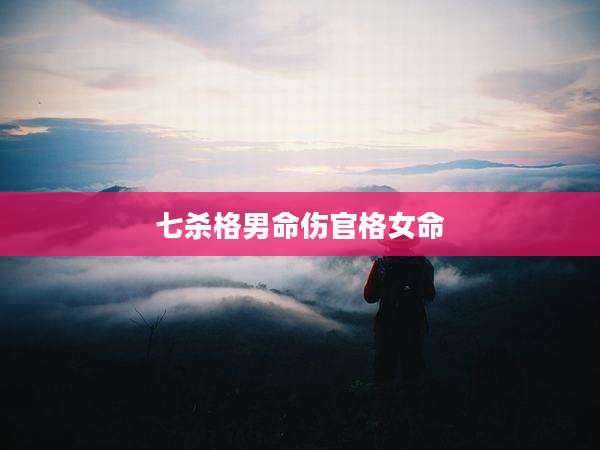 七杀格男命伤官格女命