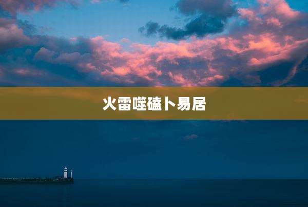 火雷噬磕卜易居