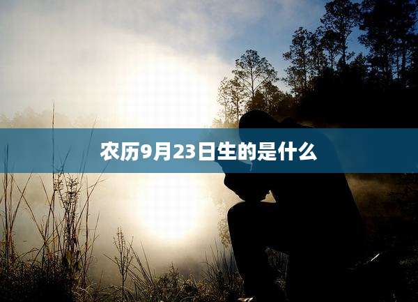 农历9月23日生的是什么
