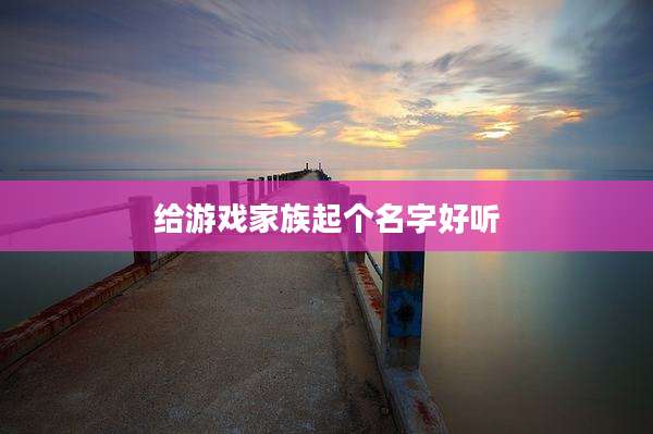 给游戏家族起个名字好听