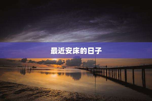 最近安床的日子