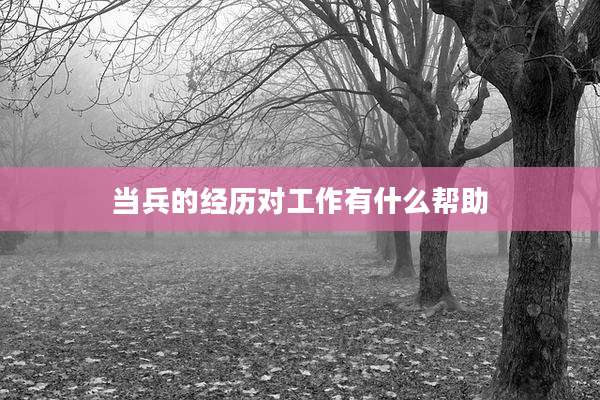 当兵的经历对工作有什么帮助