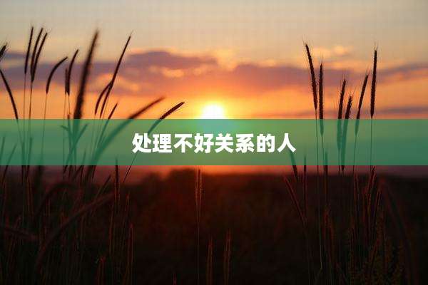处理不好关系的人