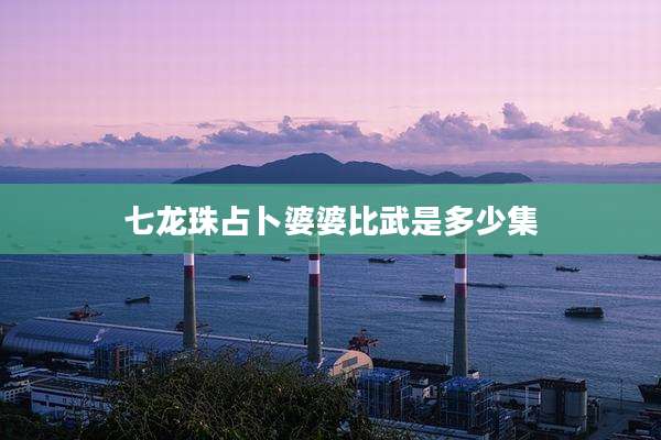 七龙珠占卜婆婆比武是多少集