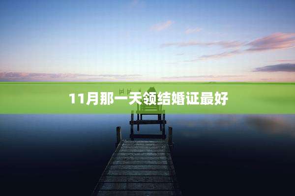 11月那一天领结婚证最好