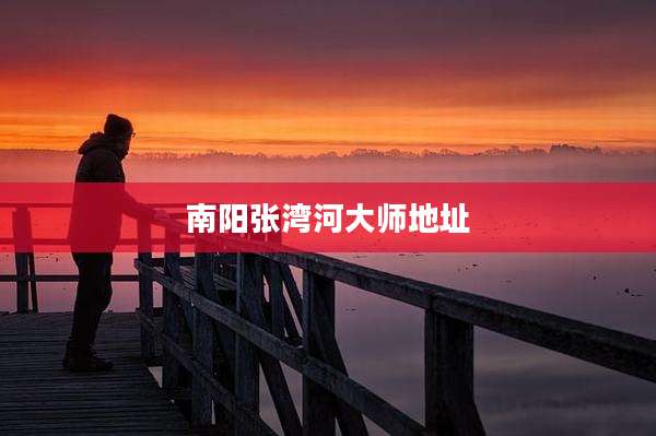 南阳张湾河大师地址