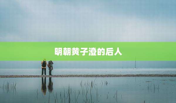 明朝黄子澄的后人