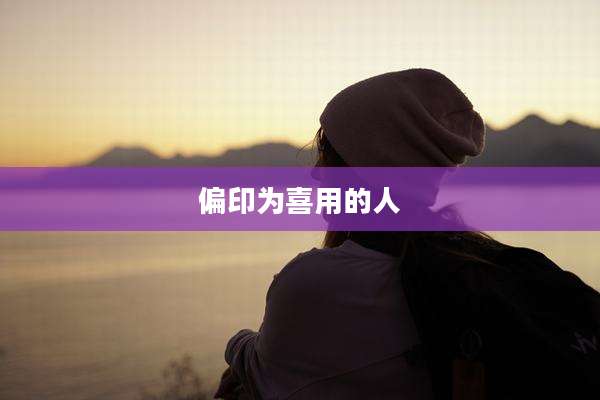 偏印为喜用的人