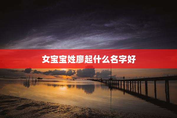 女宝宝姓廖起什么名字好