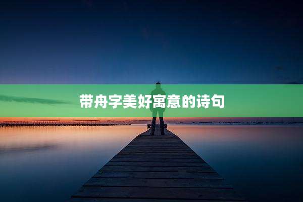 带舟字美好寓意的诗句
