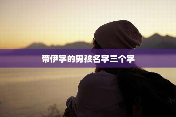 带伊字的男孩名字三个字