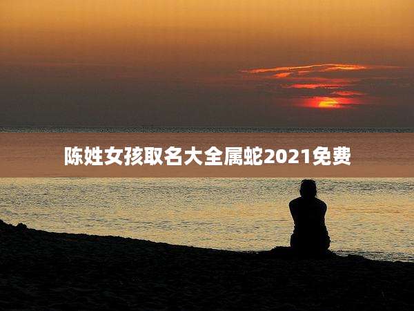 陈姓女孩取名大全属蛇2021免费