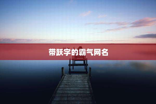 带跃字的霸气网名