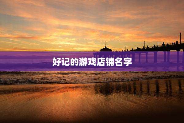 好记的游戏店铺名字