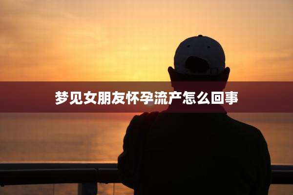 梦见女朋友怀孕流产怎么回事
