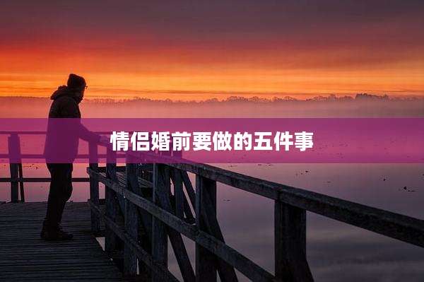 情侣婚前要做的五件事