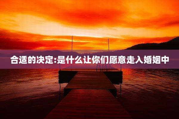 合适的决定:是什么让你们愿意走入婚姻中