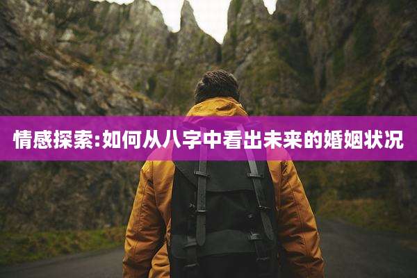 情感探索:如何从八字中看出未来的婚姻状况