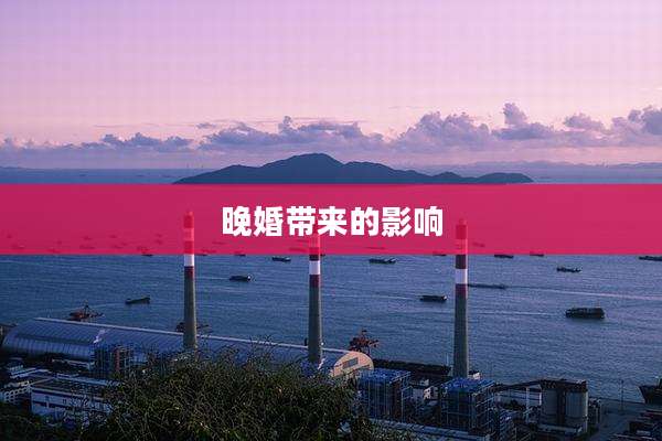 晚婚带来的影响