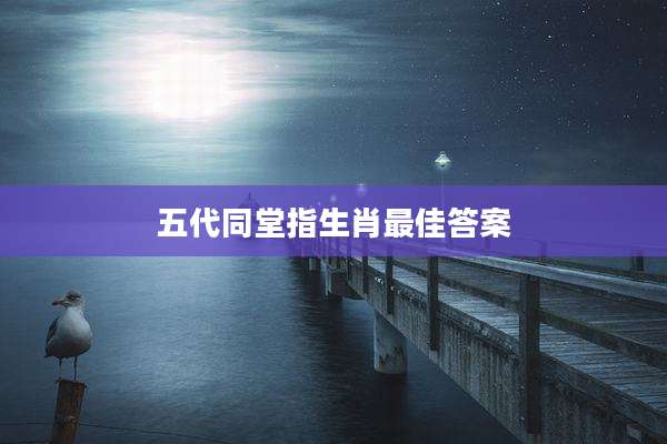 五代同堂指生肖最佳答案