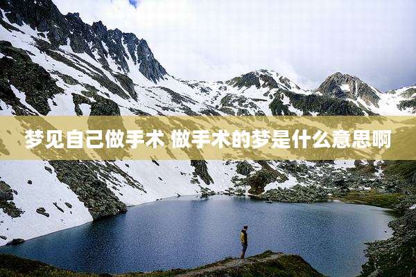 梦见自己做手术 做手术的梦是什么意思啊