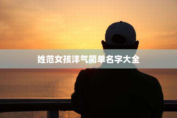 姓范女孩洋气简单名字大全