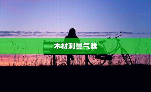 木材刺鼻气味