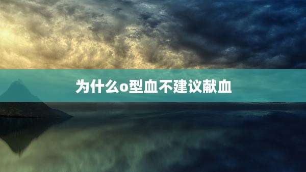 为什么o型血不建议献血