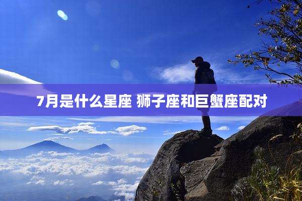 7月是什么星座 狮子座和巨蟹座配对