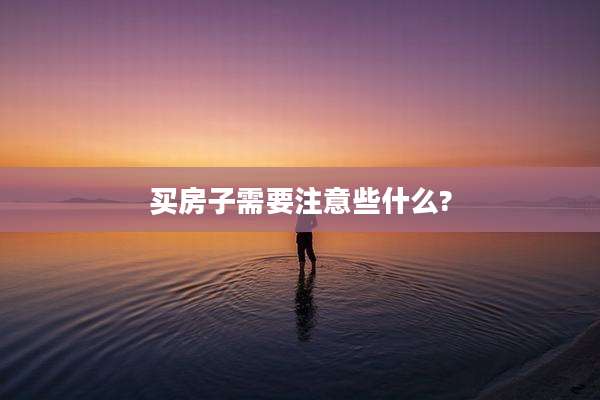 买房子需要注意些什么?