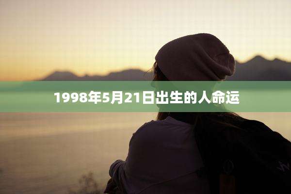 1998年5月21日出生的人命运