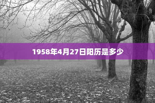 1958年4月27日阳历是多少